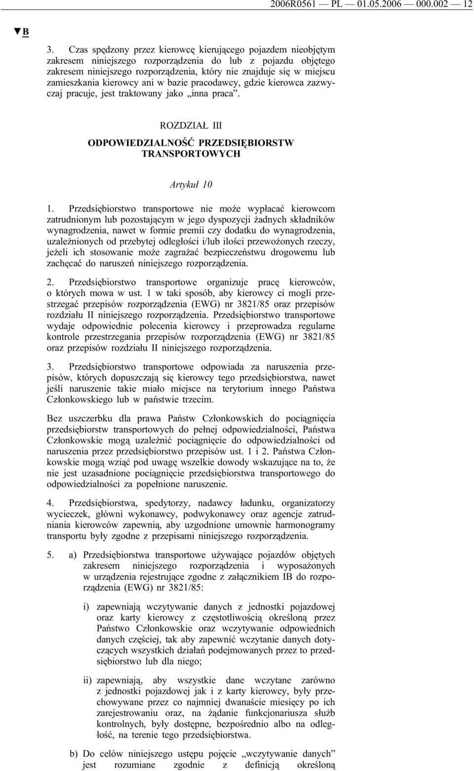 zamieszkania kierowcy ani w bazie pracodawcy, gdzie kierowca zazwyczaj pracuje, jest traktowany jako inna praca. ROZDZIAŁ III ODPOWIEDZIALNOŚĆ PRZEDSIĘBIORSTW TRANSPORTOWYCH Artykuł 10 1.