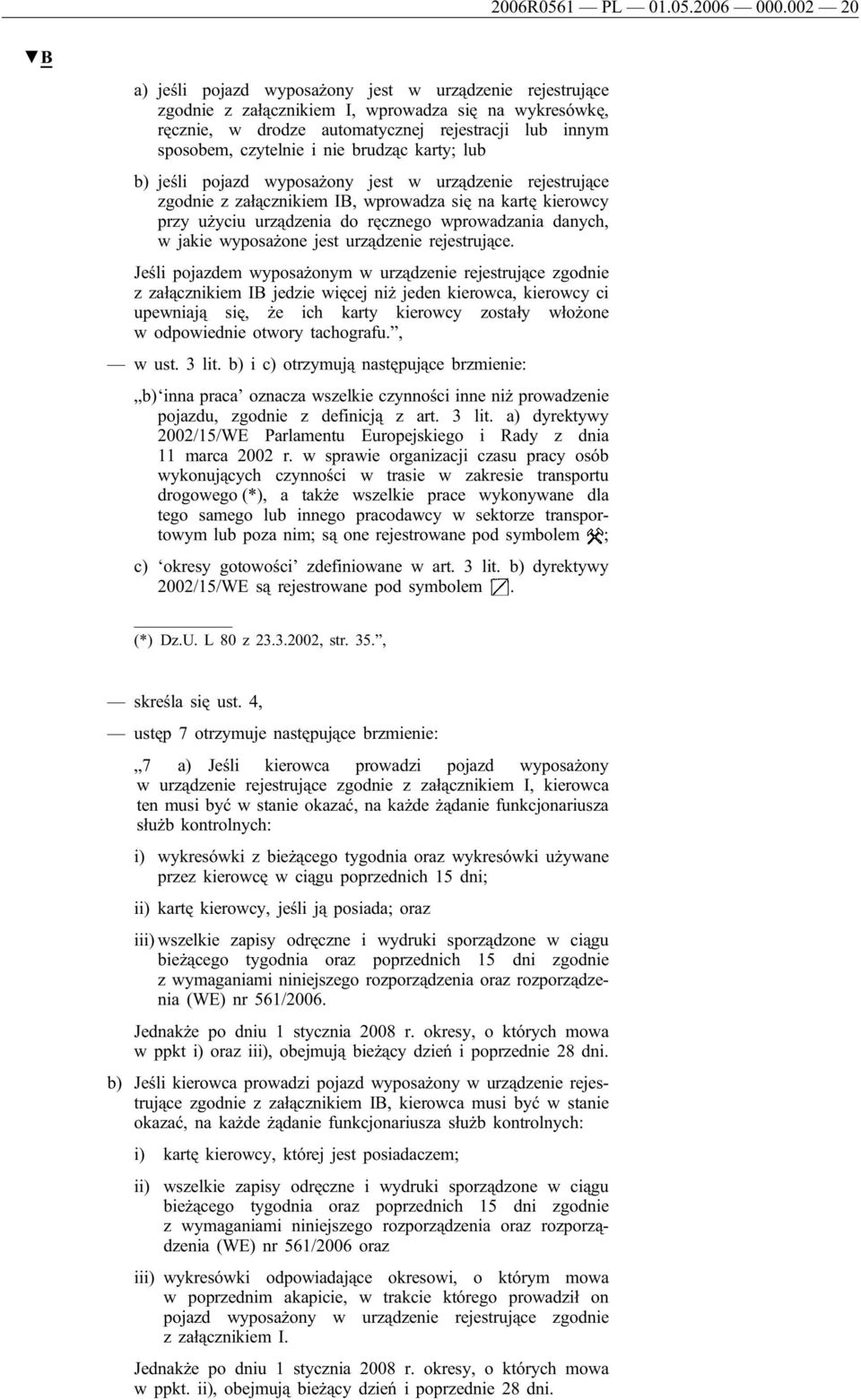 brudząc karty; lub b) jeśli pojazd wyposażony jest w urządzenie rejestrujące zgodnie z załącznikiem IB, wprowadza się na kartę kierowcy przy użyciu urządzenia do ręcznego wprowadzania danych, w jakie