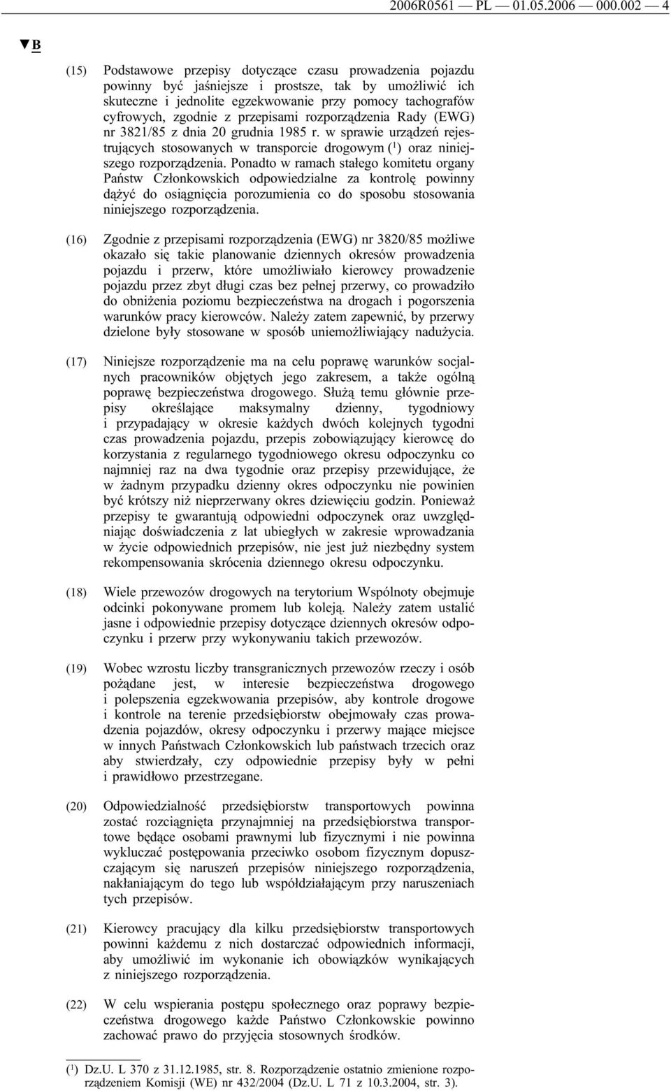 zgodnie z przepisami rozporządzenia Rady (EWG) nr 3821/85 z dnia 20 grudnia 1985 r. w sprawie urządzeń rejestrujących stosowanych w transporcie drogowym ( 1 ) oraz niniejszego rozporządzenia.