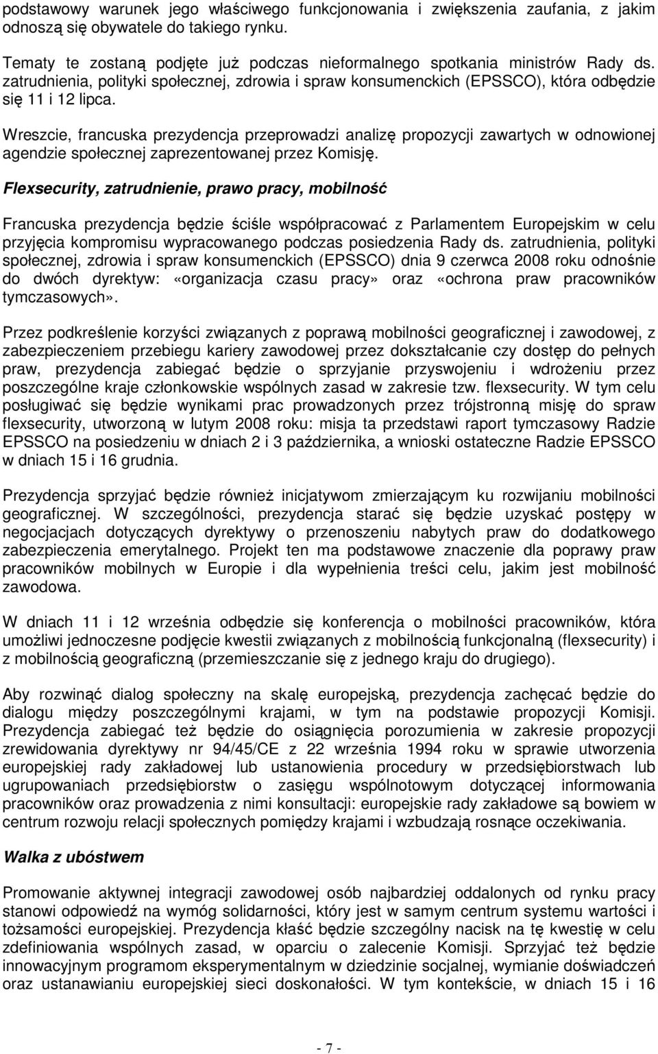 Wreszcie, francuska prezydencja przeprowadzi analizę propozycji zawartych w odnowionej agendzie społecznej zaprezentowanej przez Komisję.