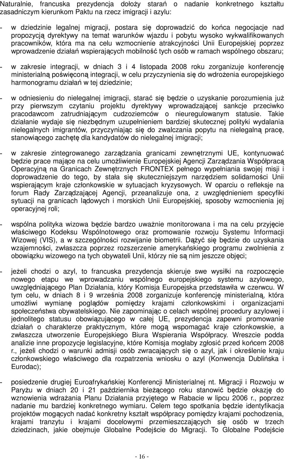 działań wspierających mobilność tych osób w ramach wspólnego obszaru; - w zakresie integracji, w dniach 3 i 4 listopada 2008 roku zorganizuje konferencję ministerialną poświęconą integracji, w celu