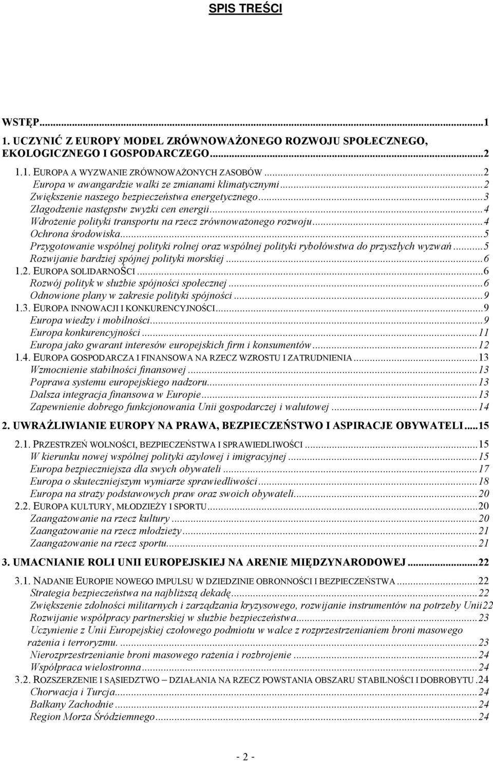 ..4 WdroŜenie polityki transportu na rzecz zrównowaŝonego rozwoju...4 Ochrona środowiska...5 Przygotowanie wspólnej polityki rolnej oraz wspólnej polityki rybołówstwa do przyszłych wyzwań.