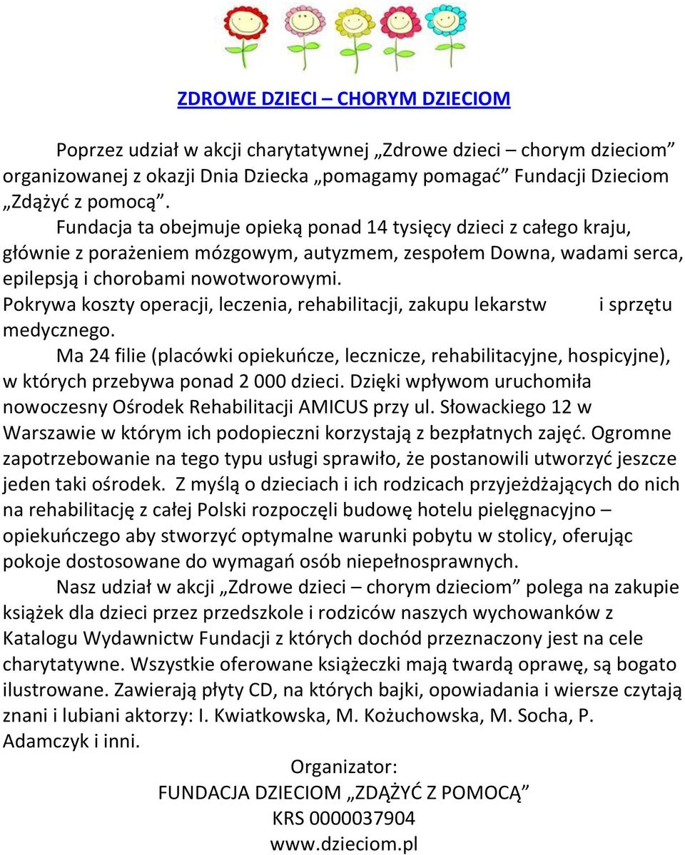 Pokrywa koszty operacji, leczenia, rehabilitacji, zakupu lekarstw i sprzętu medycznego.