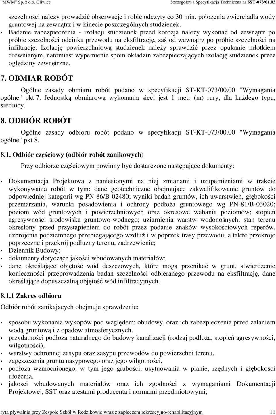 Izolację powierzchniową studzienek należy sprawdzić przez opukanie młotkiem drewnianym, natomiast wypełnienie spoin okładzin zabezpieczających izolację studzienek przez oględziny zewnętrzne. 7.