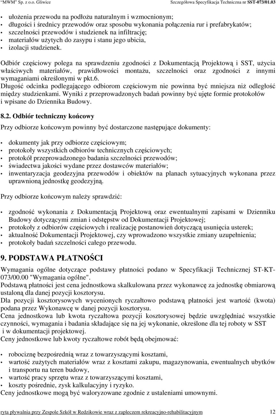 Odbiór częściowy polega na sprawdzeniu zgodności z Dokumentacją Projektową i SST, użycia właściwych materiałów, prawidłowości montażu, szczelności oraz zgodności z innymi wymaganiami określonymi w