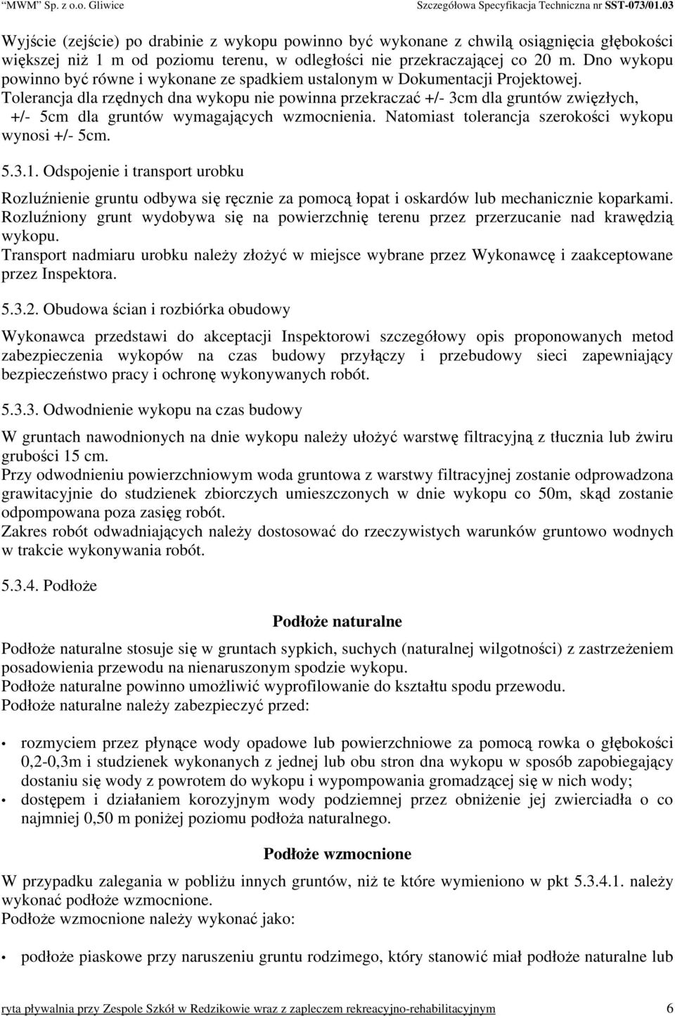 Tolerancja dla rzędnych dna wykopu nie powinna przekraczać +/- 3cm dla gruntów zwięzłych, +/- 5cm dla gruntów wymagających wzmocnienia. Natomiast tolerancja szerokości wykopu wynosi +/- 5cm. 5.3.1.