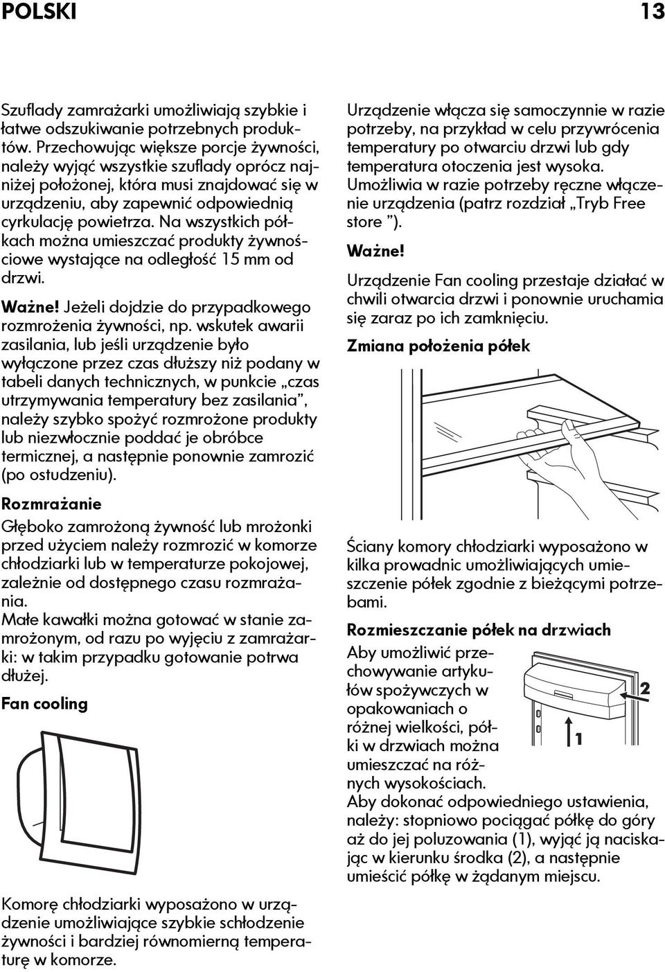 Na wszystkich półkach można umieszczać produkty żywnościowe wystające na odległość 15 mm od drzwi. Ważne! Jeżeli dojdzie do przypadkowego rozmrożenia żywności, np.