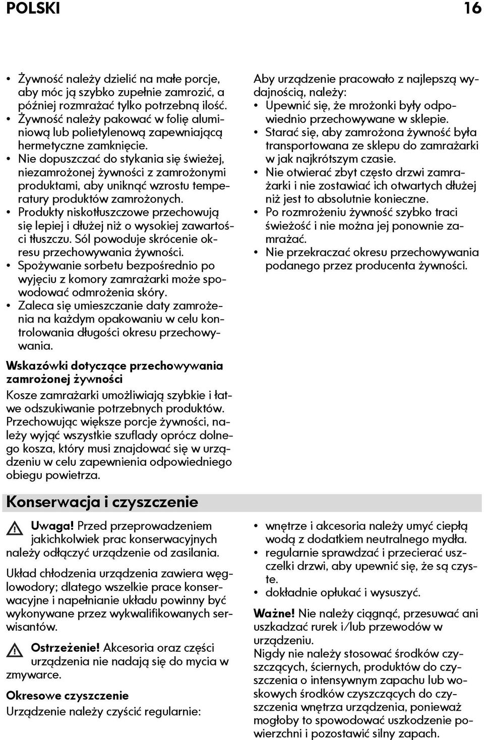 Nie dopuszczać do stykania się świeżej, niezamrożonej żywności z zamrożonymi produktami, aby uniknąć wzrostu temperatury produktów zamrożonych.