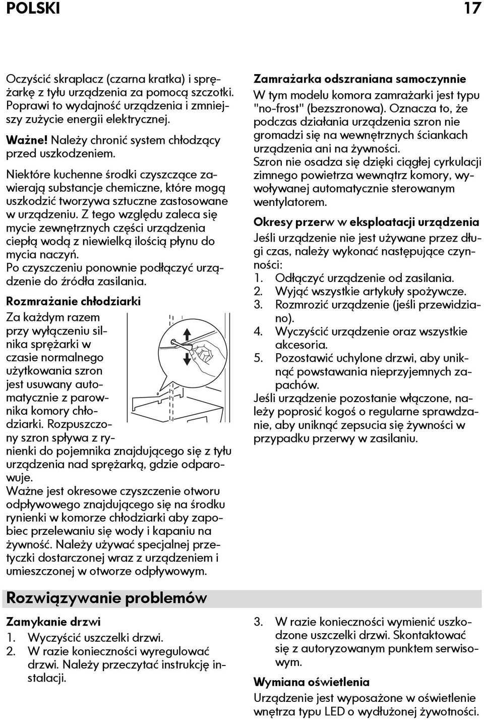 Z tego względu zaleca się mycie zewnętrznych części urządzenia ciepłą wodą z niewielką ilością płynu do mycia naczyń. Po czyszczeniu ponownie podłączyć urządzenie do źródła zasilania.