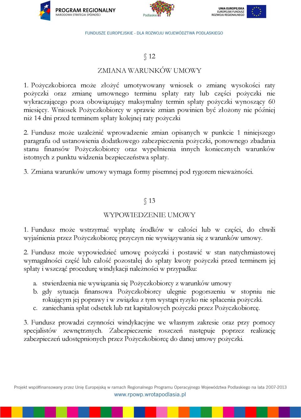 spłaty pożyczki wynoszący 60 miesięcy. Wniosek Pożyczkobiorcy w sprawie zmian powinien być złożony nie później niż 14 dni przed terminem spłaty kolejnej raty pożyczki 2.