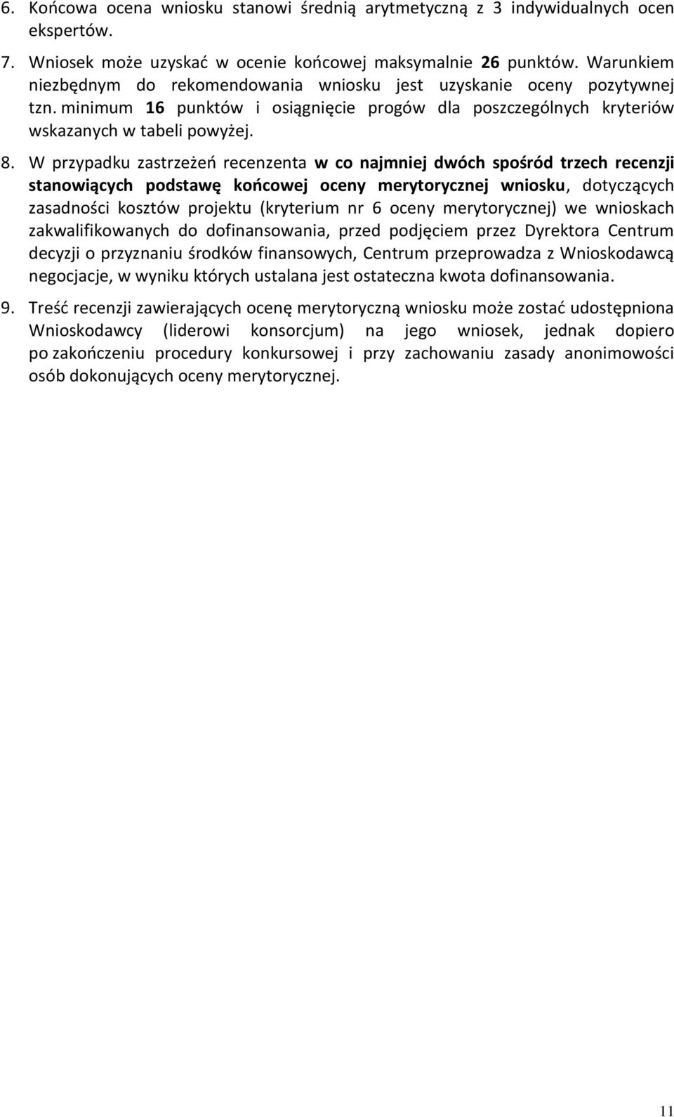 W przypadku zastrzeżeń recenzenta w co najmniej dwóch spośród trzech recenzji stanowiących podstawę końcowej oceny merytorycznej wniosku, dotyczących zasadności kosztów projektu (kryterium nr 6 oceny