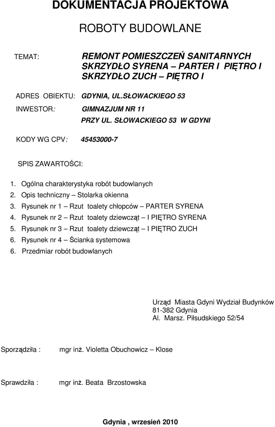 Opis techniczny Stolarka okienna 3. Rysunek nr 1 Rzut toalety chłopców PARTER SYRENA 4. Rysunek nr 2 Rzut toalety dziewcząt I PIĘTRO SYRENA 5.