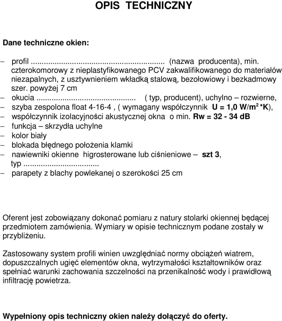 .. ( typ, producent), uchylno rozwierne, szyba zespolona float 4-16-4, ( wymagany współczynnik U = 1,0 W/m 2 *K), współczynnik izolacyjności akustycznej okna o min.