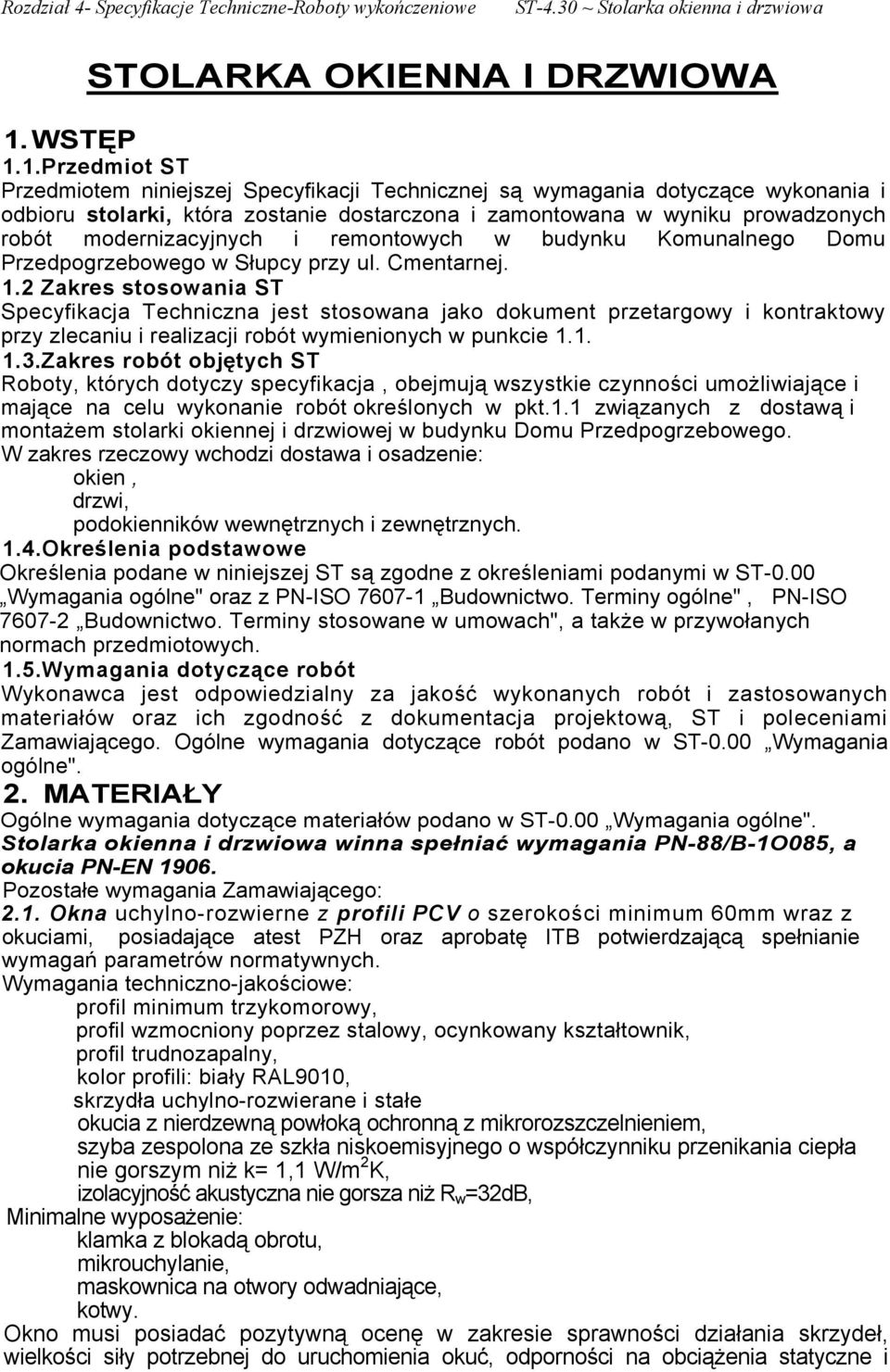 1.Przedmiot ST Przedmiotem niniejszej Specyfikacji Technicznej są wymagania dotyczące wykonania i odbioru stolarki, która zostanie dostarczona i zamontowana w wyniku prowadzonych robót