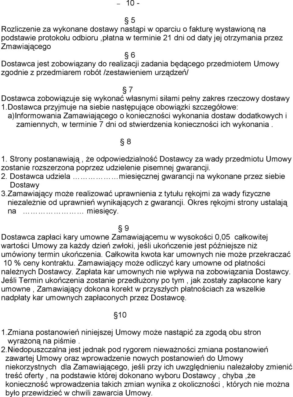 dostawca przyjmuje na siebie następujące obowiązki szczegółowe: a)informowania Zamawiającego o konieczności wykonania dostaw dodatkowych i zamiennych, w terminie 7 dni od stwierdzenia konieczności