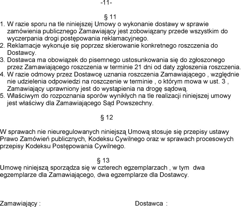 Dostawca ma obowiązek do pisemnego ustosunkowania się do zgłoszonego przez Zamawiającego roszczenia w terminie 2 dni od daty zgłoszenia roszczenia. 4.