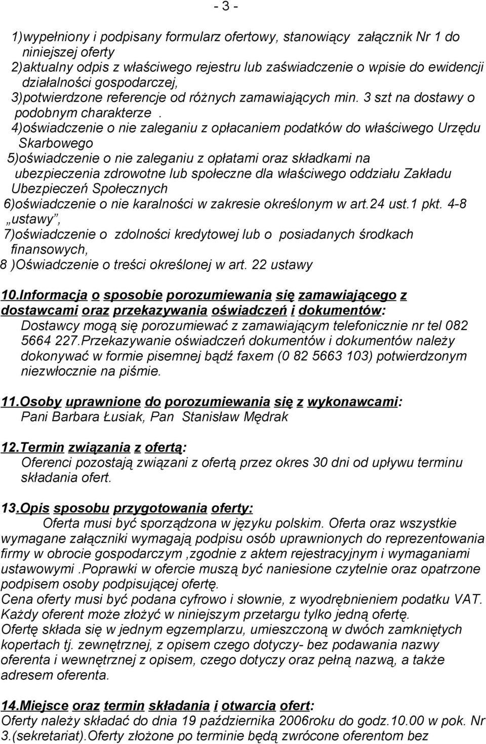 4)oświadczenie o nie zaleganiu z opłacaniem podatków do właściwego Urzędu Skarbowego 5)oświadczenie o nie zaleganiu z opłatami oraz składkami na ubezpieczenia zdrowotne lub społeczne dla właściwego