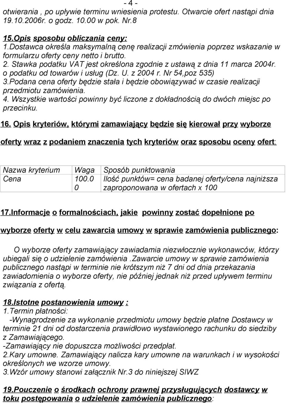 o podatku od towarów i usług (Dz. U. z 2004 r. Nr 54,poz 535) 3.Podana cena oferty będzie stała i będzie obowiązywać w czasie realizacji przedmiotu zamówienia. 4.