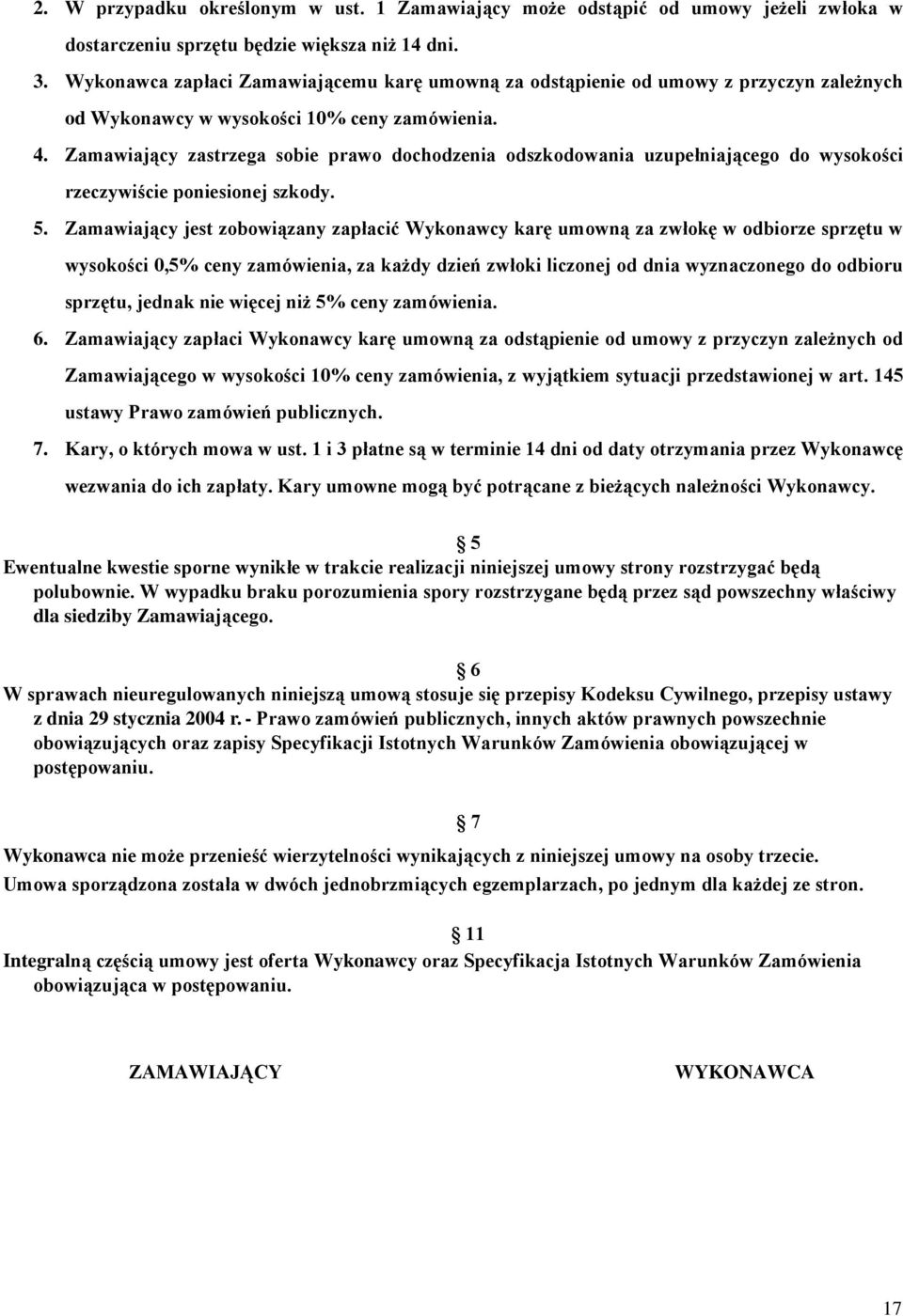 Zamawiający zastrzega sobie prawo dochodzenia odszkodowania uzupełniającego do wysokości rzeczywiście poniesionej szkody. 5.