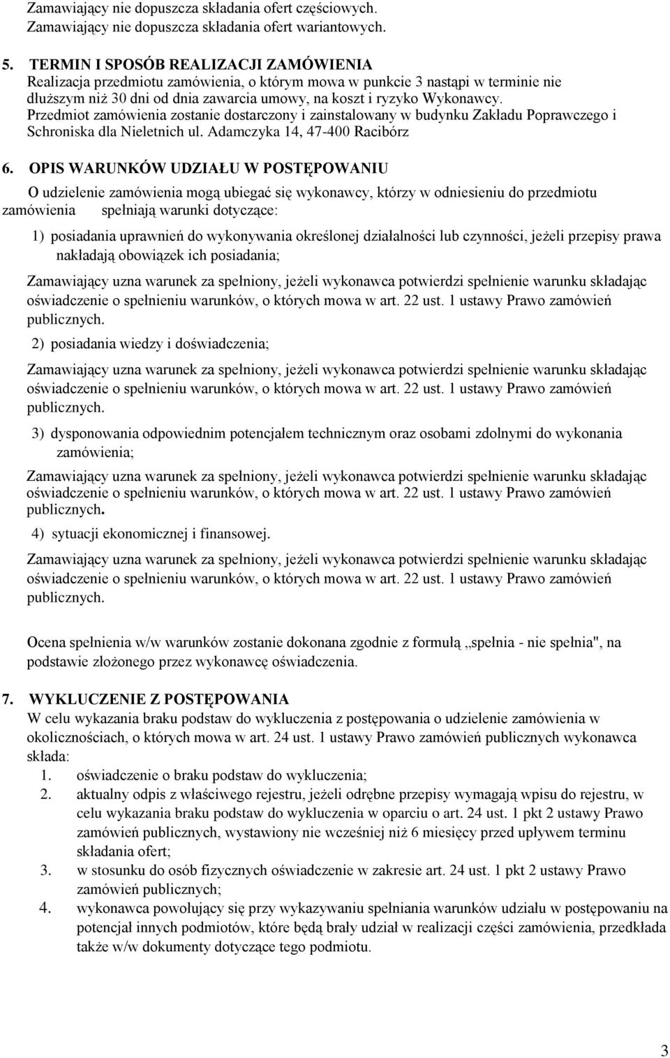 Przedmiot zamówienia zostanie dostarczony i zainstalowany w budynku Zakładu Poprawczego i Schroniska dla Nieletnich ul. Adamczyka 4, 47-400 Racibórz 6.