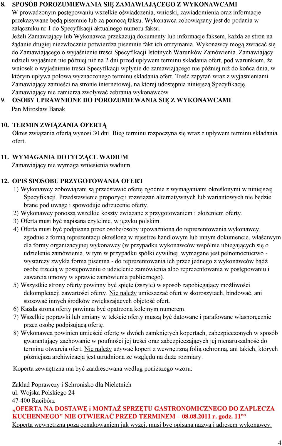 Jeżeli Zamawiający lub Wykonawca przekazują dokumenty lub informacje faksem, każda ze stron na żądanie drugiej niezwłocznie potwierdza pisemnie fakt ich otrzymania.