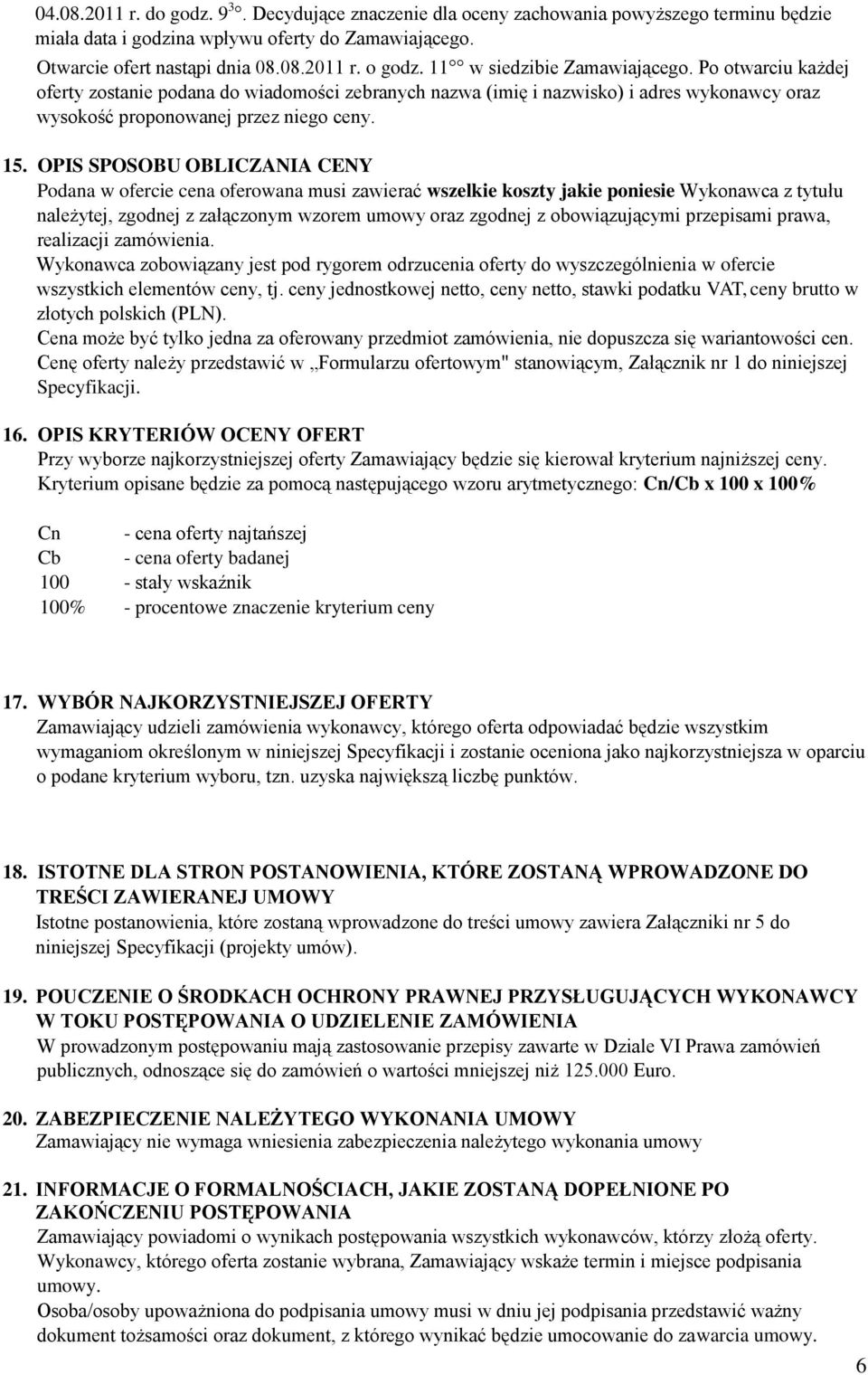 OPIS SPOSOBU OBLICZANIA CENY Podana w ofercie cena oferowana musi zawierać wszelkie koszty jakie poniesie Wykonawca z tytułu należytej, zgodnej z załączonym wzorem umowy oraz zgodnej z obowiązującymi