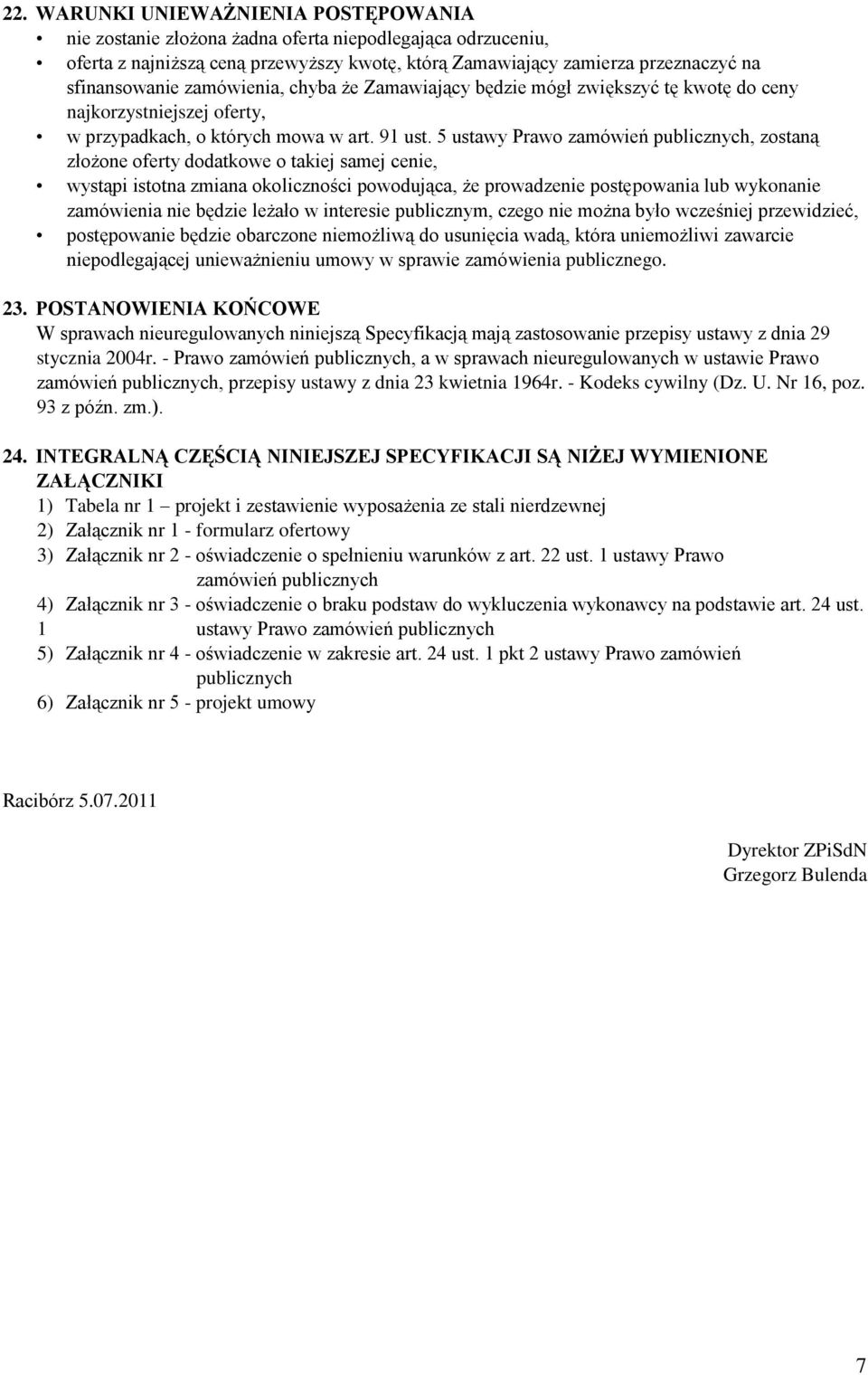 5 ustawy Prawo zamówień publicznych, zostaną złożone oferty dodatkowe o takiej samej cenie, wystąpi istotna zmiana okoliczności powodująca, że prowadzenie postępowania lub wykonanie zamówienia nie