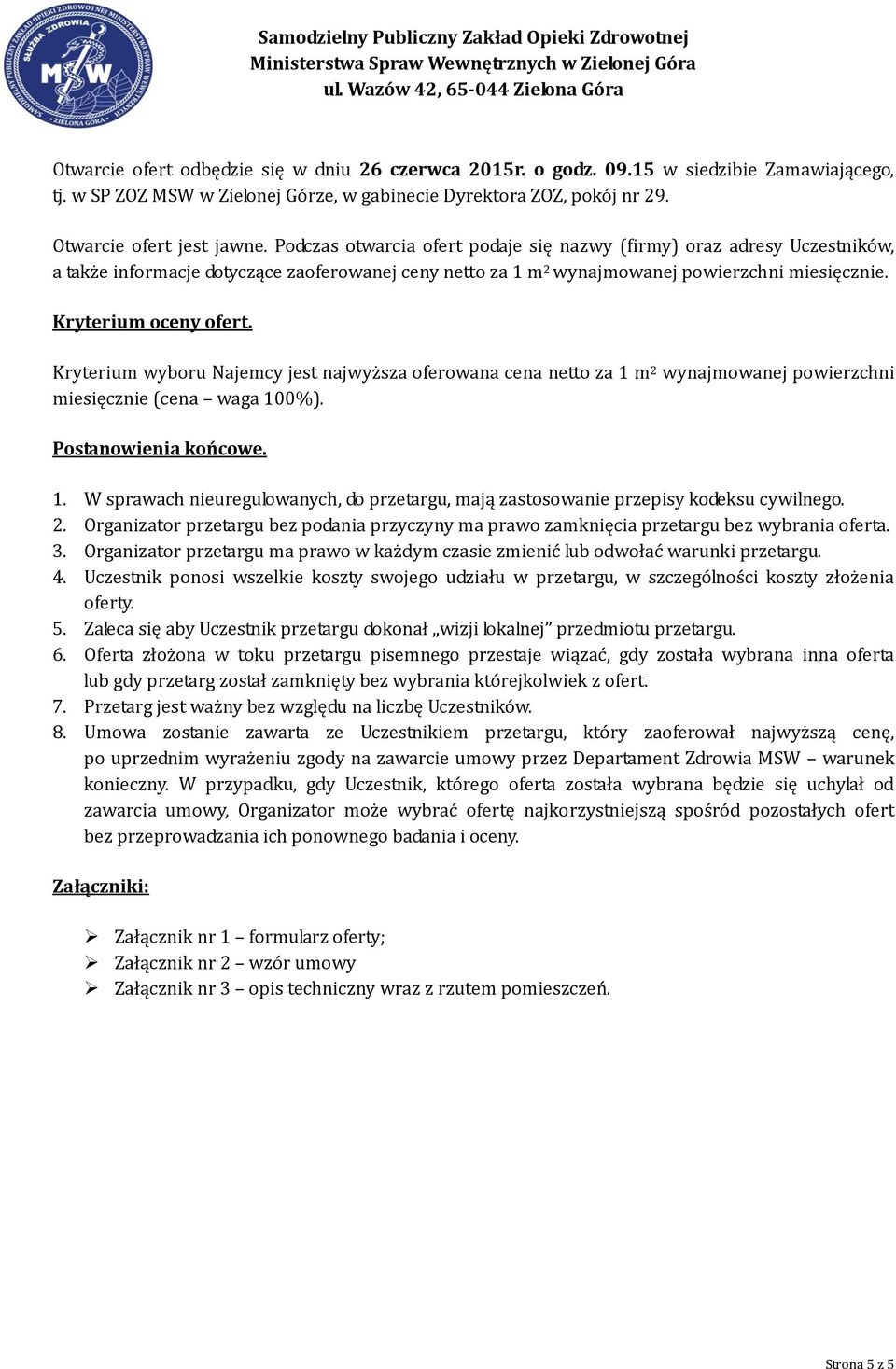 Kryterium wyboru Najemcy jest najwyższa oferowana cena netto za 1 m 2 wynajmowanej powierzchni miesięcznie (cena waga 100%). Postanowienia końcowe. 1. W sprawach nieuregulowanych, do przetargu, mają zastosowanie przepisy kodeksu cywilnego.