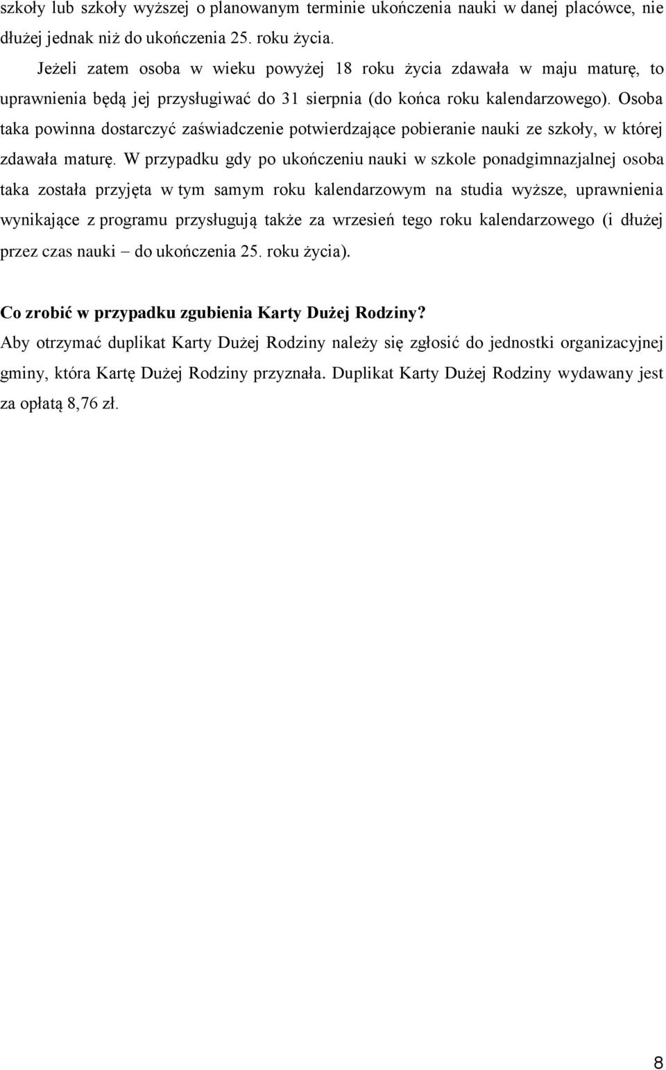 Osoba taka powinna dostarczyć zaświadczenie potwierdzające pobieranie nauki ze szkoły, w której zdawała maturę.