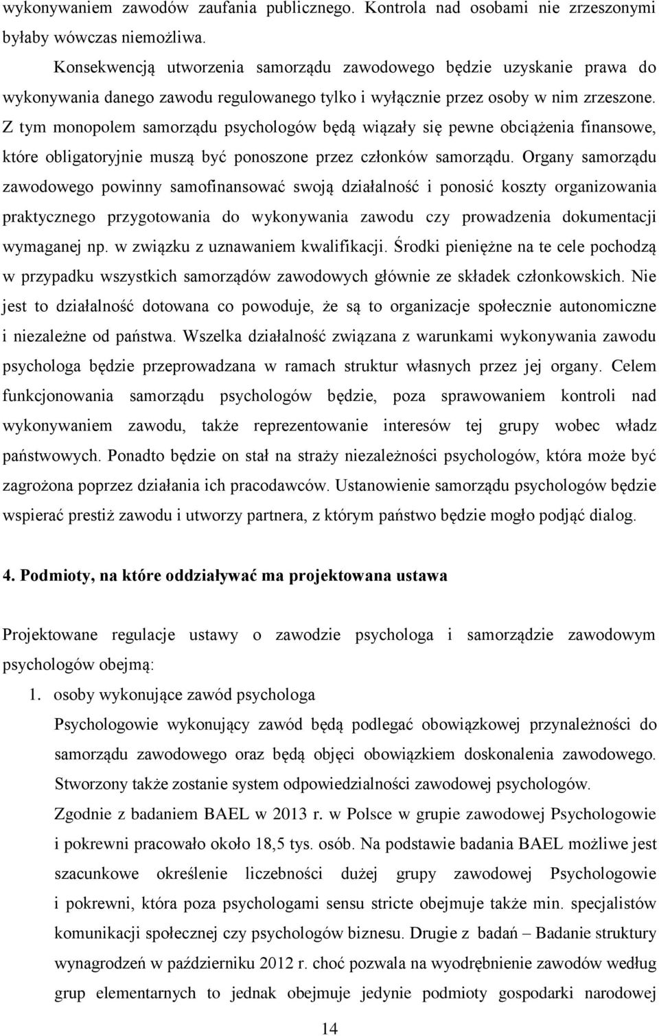 Z tym monopolem samorządu psychologów będą wiązały się pewne obciążenia finansowe, które obligatoryjnie muszą być ponoszone przez członków samorządu.