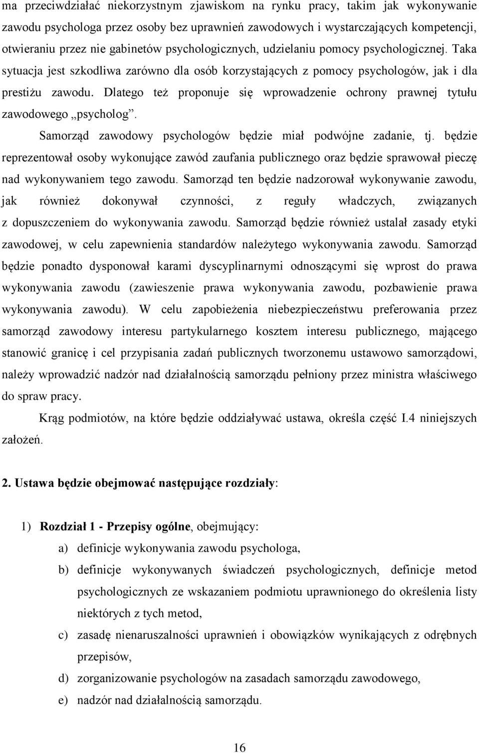 Dlatego też proponuje się wprowadzenie ochrony prawnej tytułu zawodowego psycholog. Samorząd zawodowy psychologów będzie miał podwójne zadanie, tj.