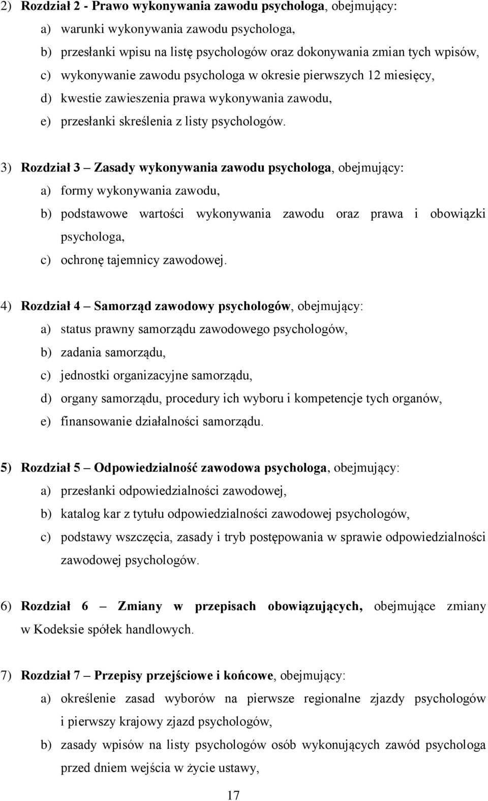 3) Rozdział 3 Zasady wykonywania zawodu psychologa, obejmujący: a) formy wykonywania zawodu, b) podstawowe wartości wykonywania zawodu oraz prawa i obowiązki psychologa, c) ochronę tajemnicy