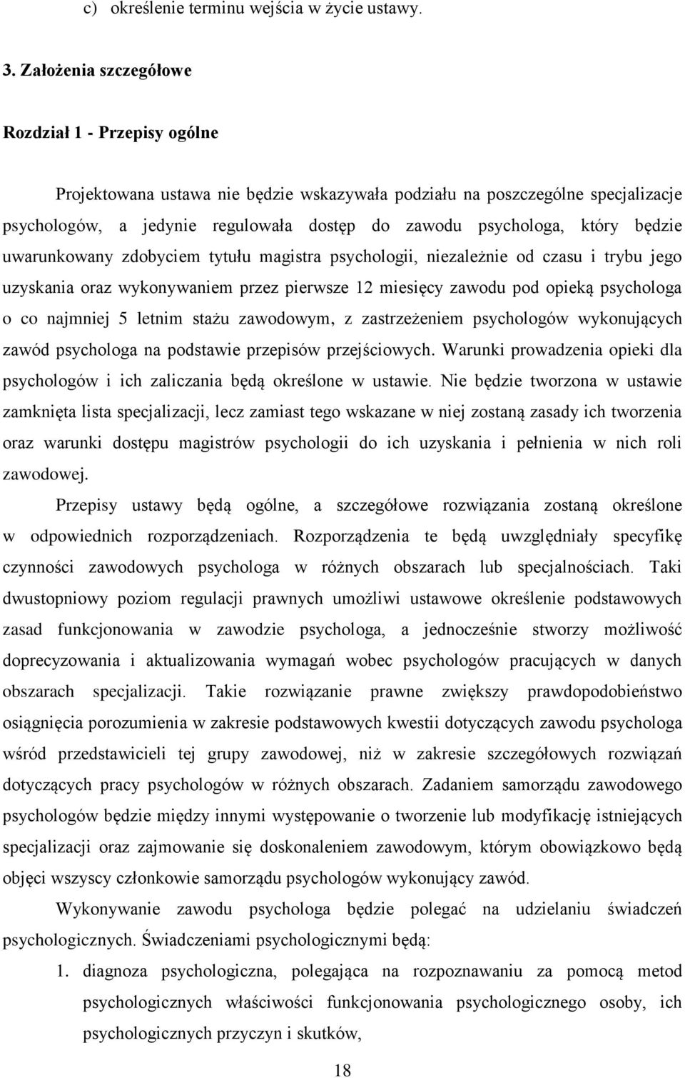 który będzie uwarunkowany zdobyciem tytułu magistra psychologii, niezależnie od czasu i trybu jego uzyskania oraz wykonywaniem przez pierwsze 12 miesięcy zawodu pod opieką psychologa o co najmniej 5