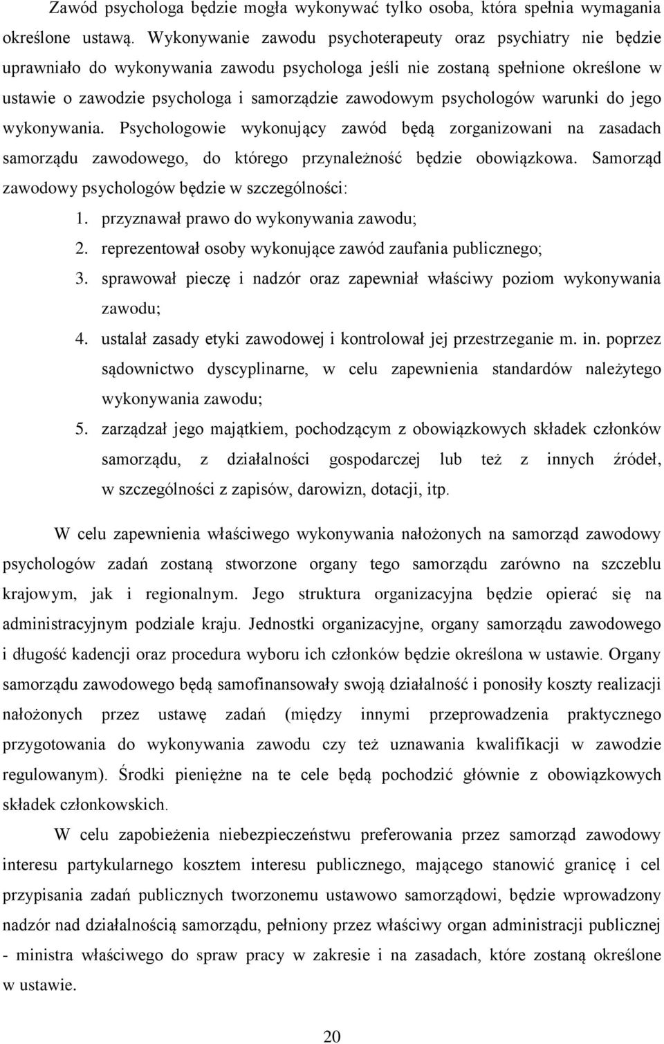 psychologów warunki do jego wykonywania. Psychologowie wykonujący zawód będą zorganizowani na zasadach samorządu zawodowego, do którego przynależność będzie obowiązkowa.