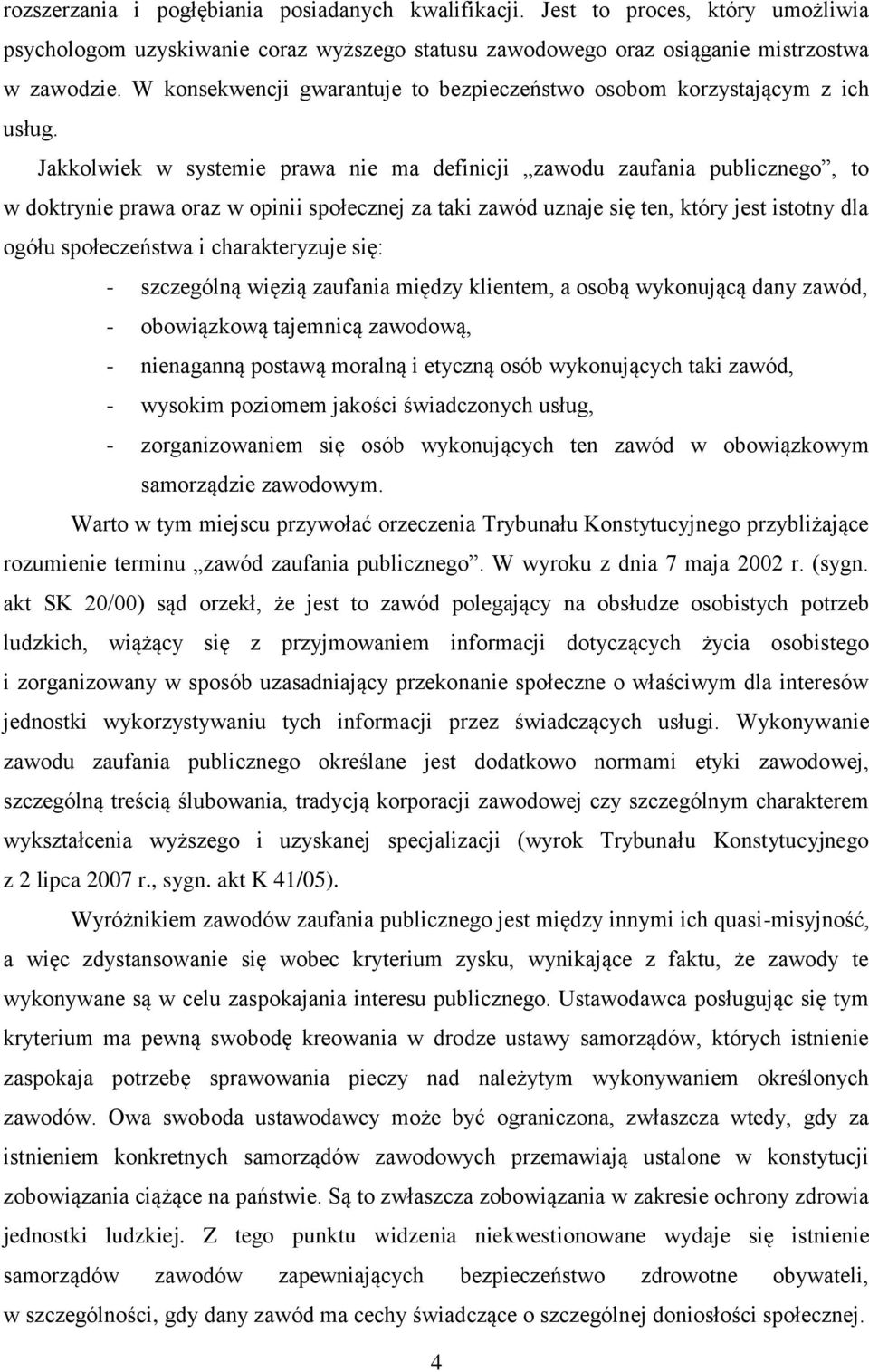 Jakkolwiek w systemie prawa nie ma definicji zawodu zaufania publicznego, to w doktrynie prawa oraz w opinii społecznej za taki zawód uznaje się ten, który jest istotny dla ogółu społeczeństwa i