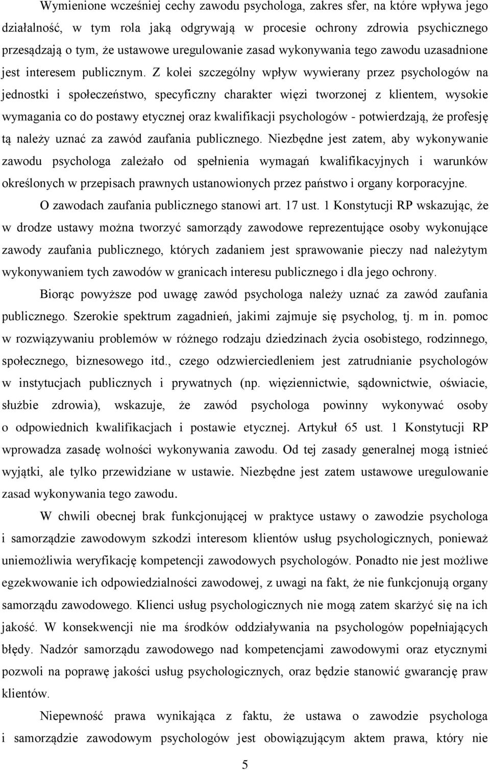 Z kolei szczególny wpływ wywierany przez psychologów na jednostki i społeczeństwo, specyficzny charakter więzi tworzonej z klientem, wysokie wymagania co do postawy etycznej oraz kwalifikacji