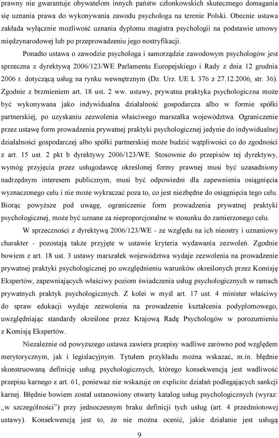 Ponadto ustawa o zawodzie psychologa i samorządzie zawodowym psychologów jest sprzeczna z dyrektywą 2006/123/WE Parlamentu Europejskiego i Rady z dnia 12 grudnia 2006 r.