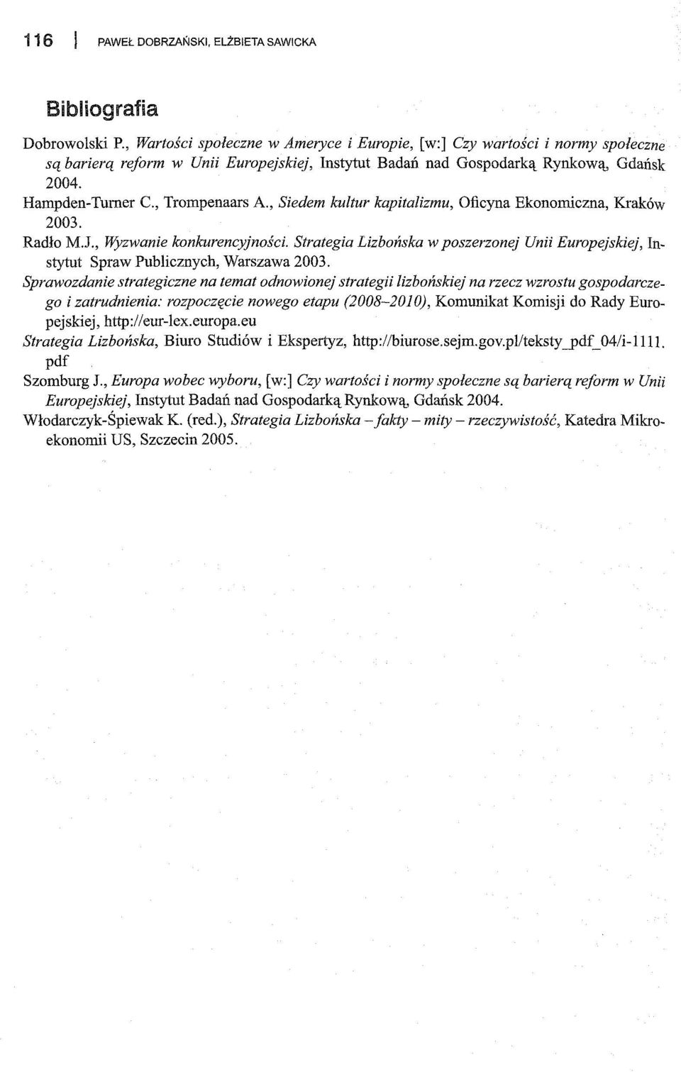 , Trompenaars A., Siedem kultur kapitalizmu, Oficyna Ekonomiczna, Kraków 2003. Radło M.J., nj;zwanie konkurencyjności.