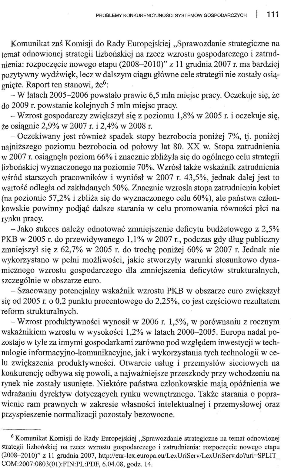 Raport ten stanowi, że 6 : - W latach 2005-2006 powstało prawie 6,5 mln miejsc pracy. Oczekuje się, że do 2009 r. powstanie kolejnych 5 mln miejsc pracy.