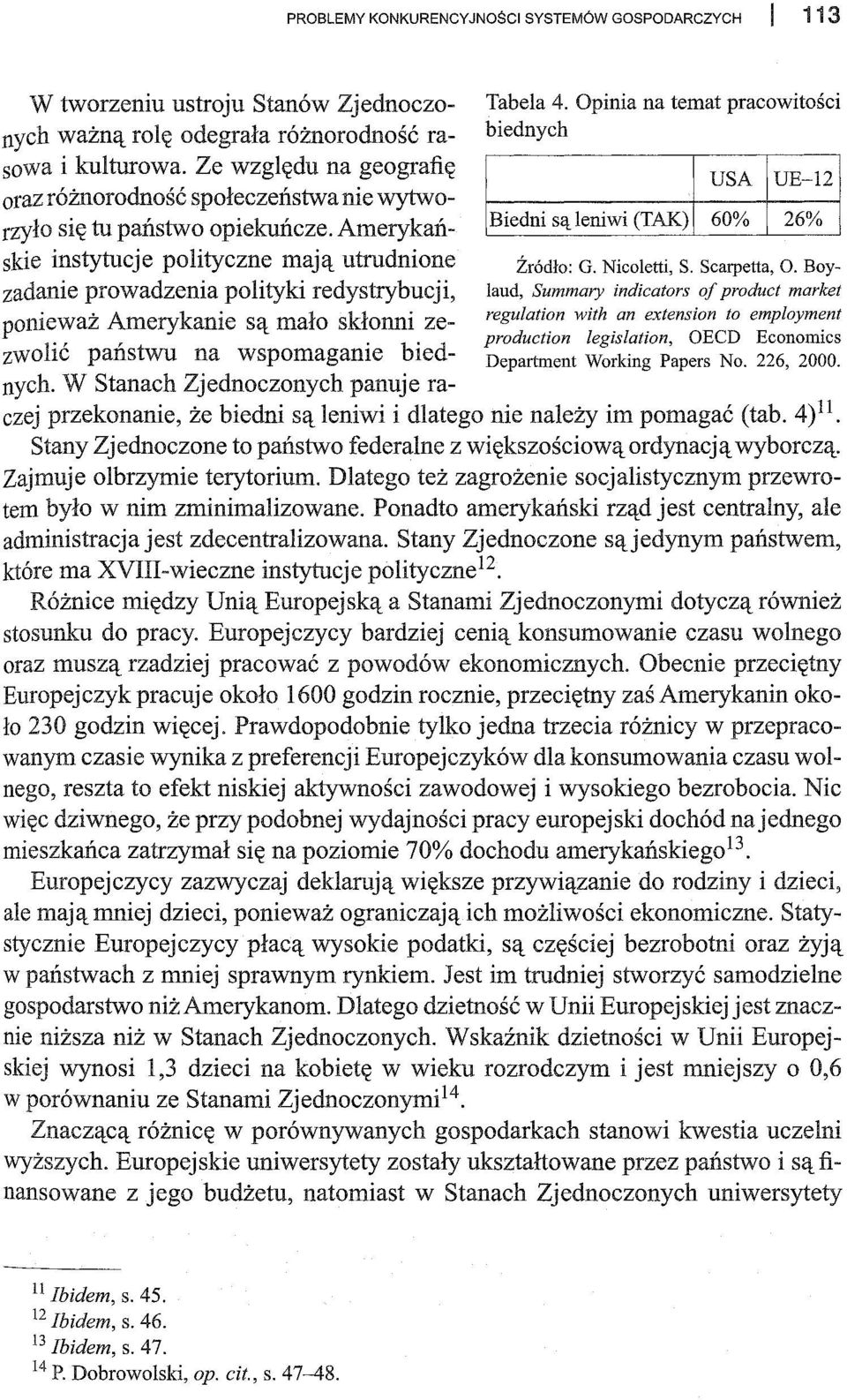 Amerykańskie instytucje polityczne mają utrudnione zadanie prowadzenia polityki redystrybucji, ponieważ Amerykanie są mało skłonni zezwolić państwu na wspomaganie biednych.