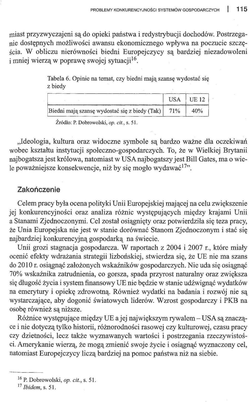 Tabela 6. Opinie na temat, czy biedni mają szansę wydostać się z biedy USA UE 12 Biedni mają szansę wydostać się z biedy (Tak) 71% 40% Źródło: P. Dobrowolski, op. cit., s. 51.