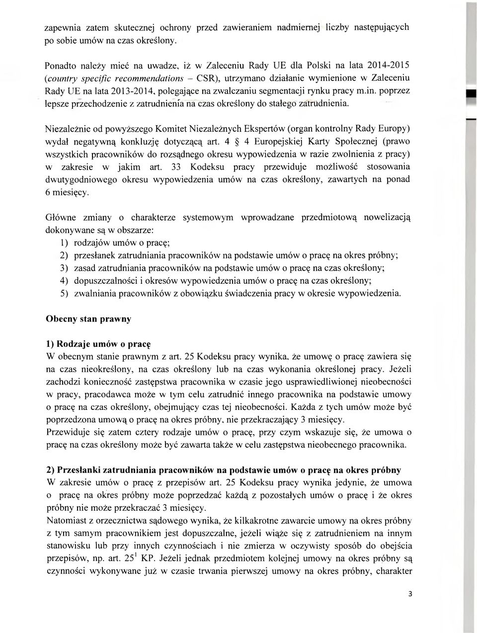 polegające na zwalczaniu segmentacji rynku pracy m.in. poprzez lepsze przechodzenie z zatrudnienia na czas określony do stałego zatrudnienia.