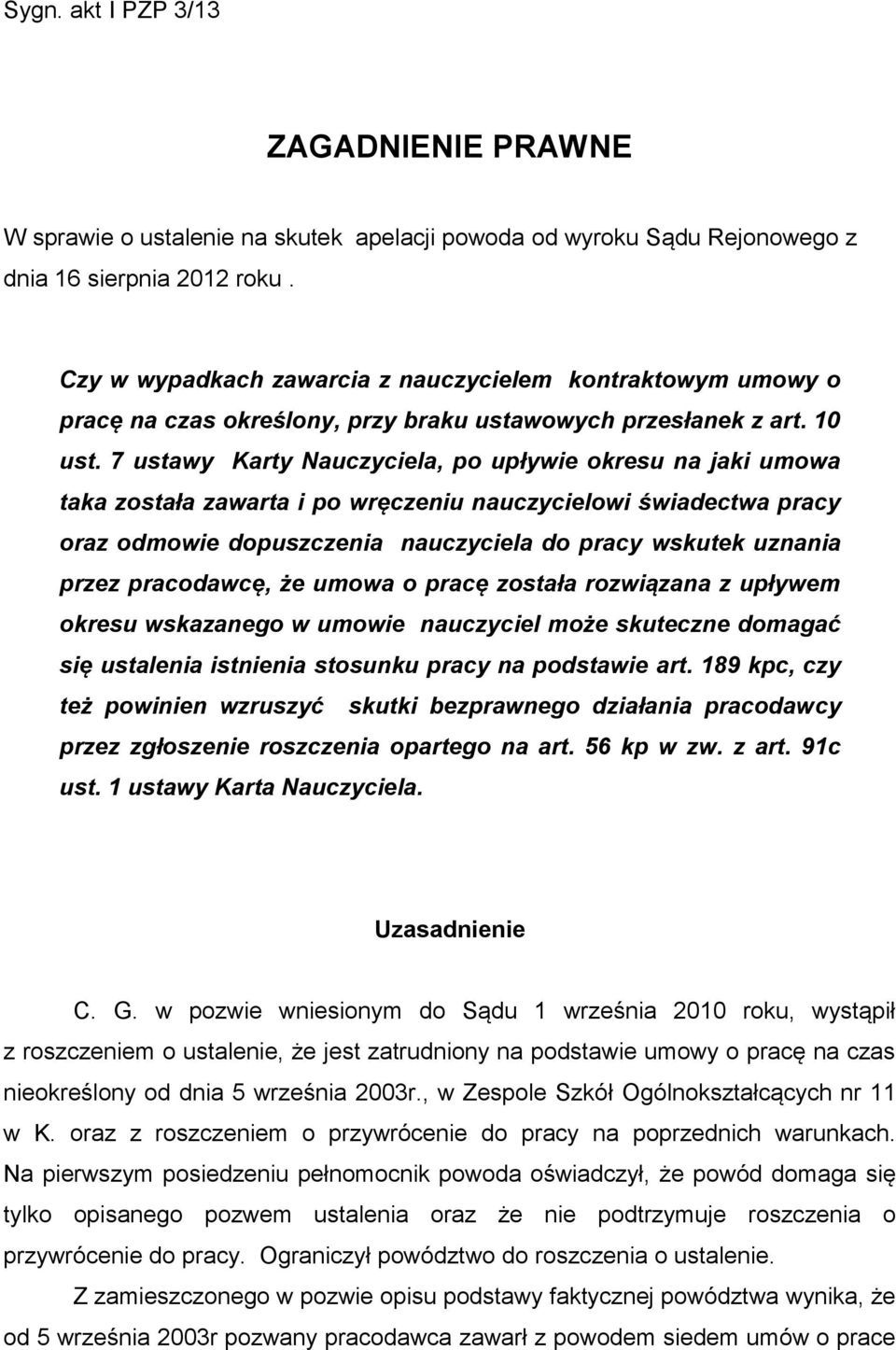 7 ustawy Karty Nauczyciela, po upływie okresu na jaki umowa taka została zawarta i po wręczeniu nauczycielowi świadectwa pracy oraz odmowie dopuszczenia nauczyciela do pracy wskutek uznania przez