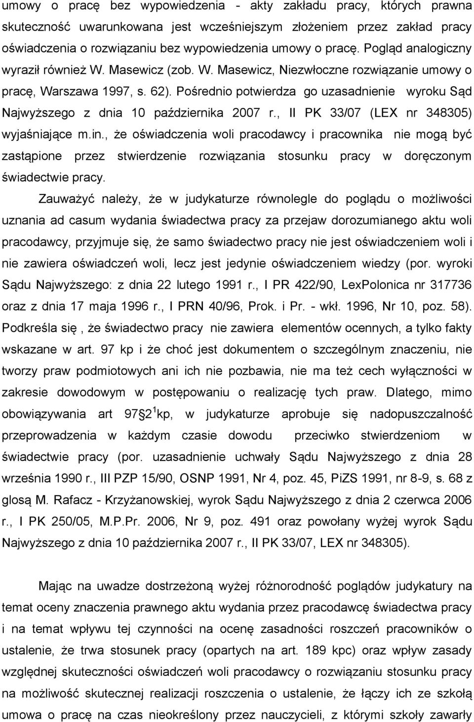 Pośrednio potwierdza go uzasadnienie wyroku Sąd Najwyższego z dnia 10 października 2007 r., II PK 33/07 (LEX nr 348305) wyjaśniające m.in.