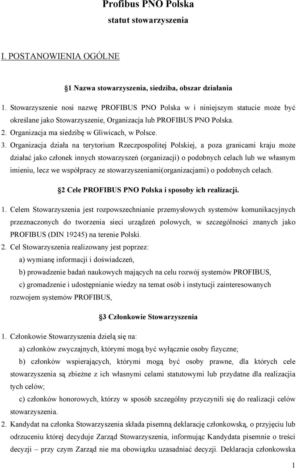 Organizacja działa na terytorium Rzeczpospolitej Polskiej, a poza granicami kraju może działać jako członek innych stowarzyszeń (organizacji) o podobnych celach lub we własnym imieniu, lecz we