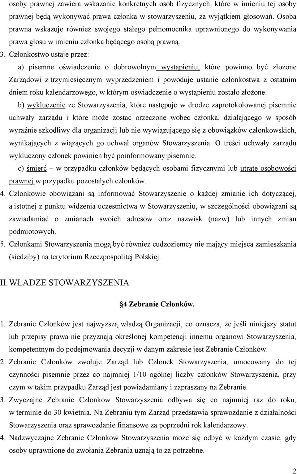 Członkostwo ustaje przez: a) pisemne oświadczenie o dobrowolnym wystąpieniu, które powinno być złożone Zarządowi z trzymiesięcznym wyprzedzeniem i powoduje ustanie członkostwa z ostatnim dniem roku