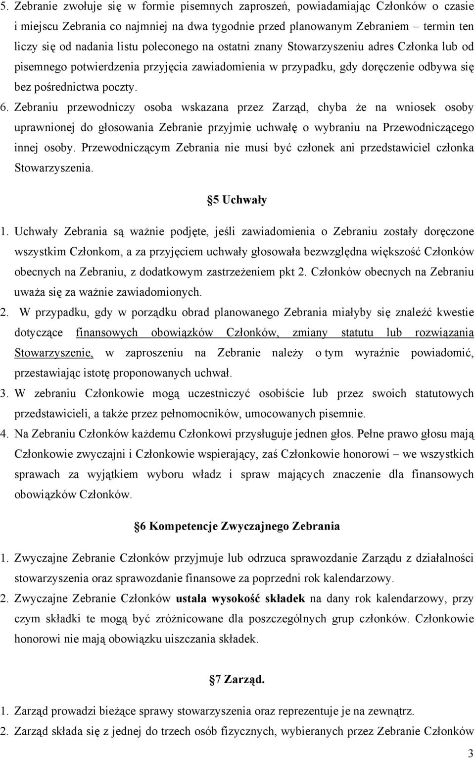 Zebraniu przewodniczy osoba wskazana przez Zarząd, chyba że na wniosek osoby uprawnionej do głosowania Zebranie przyjmie uchwałę o wybraniu na Przewodniczącego innej osoby.