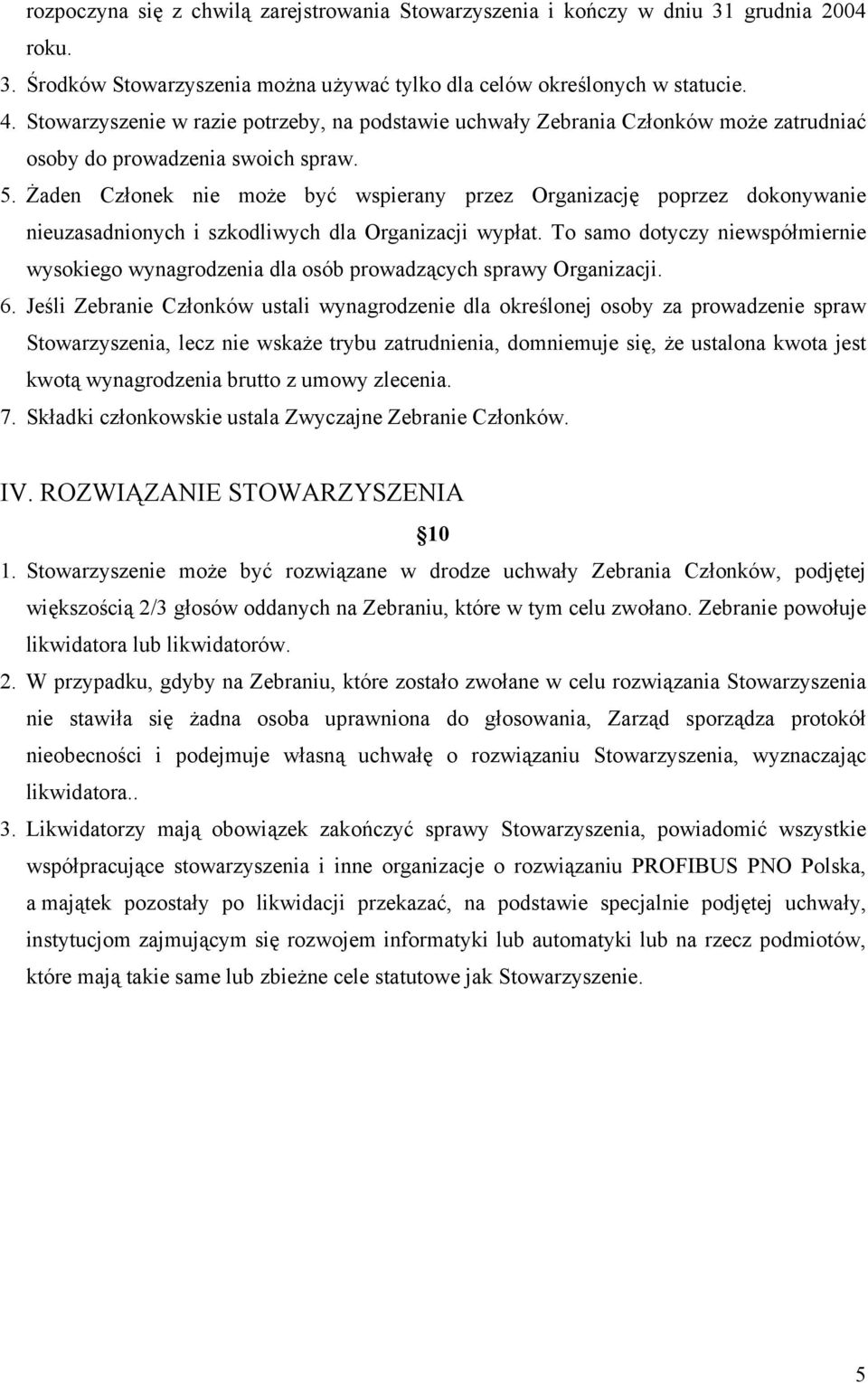 Żaden Członek nie może być wspierany przez Organizację poprzez dokonywanie nieuzasadnionych i szkodliwych dla Organizacji wypłat.