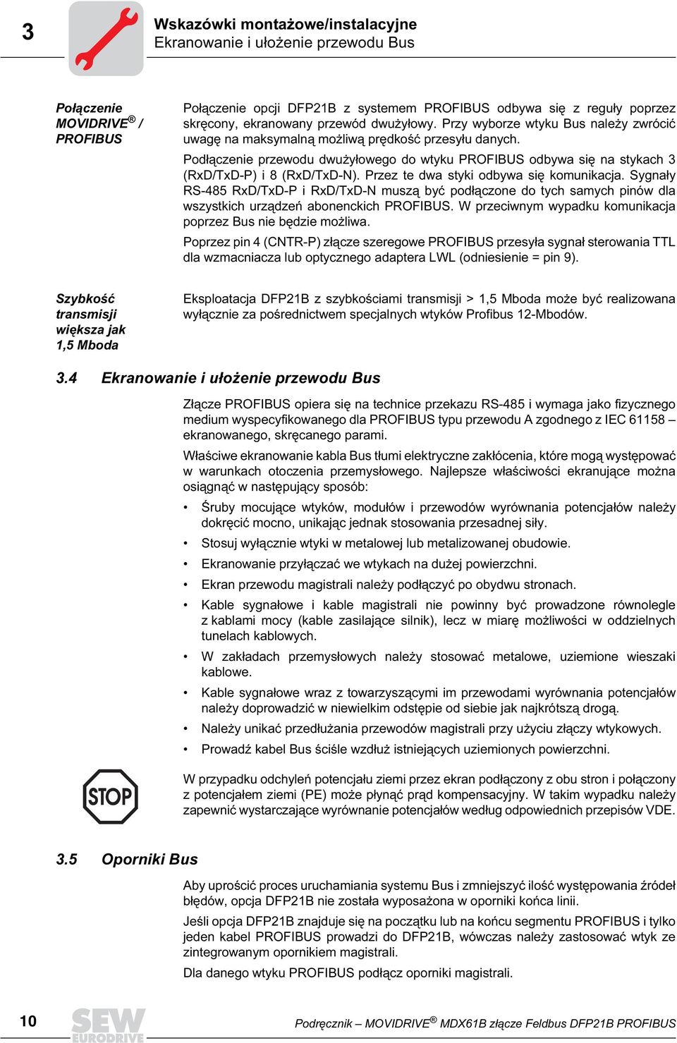 Podłączenie przewodu dwużyłowego do wtyku PROFBUS odbywa się na stykach 3 (RxD/TxD-P) i 8 (RxD/TxD-N). Przez te dwa styki odbywa się komunikacja.