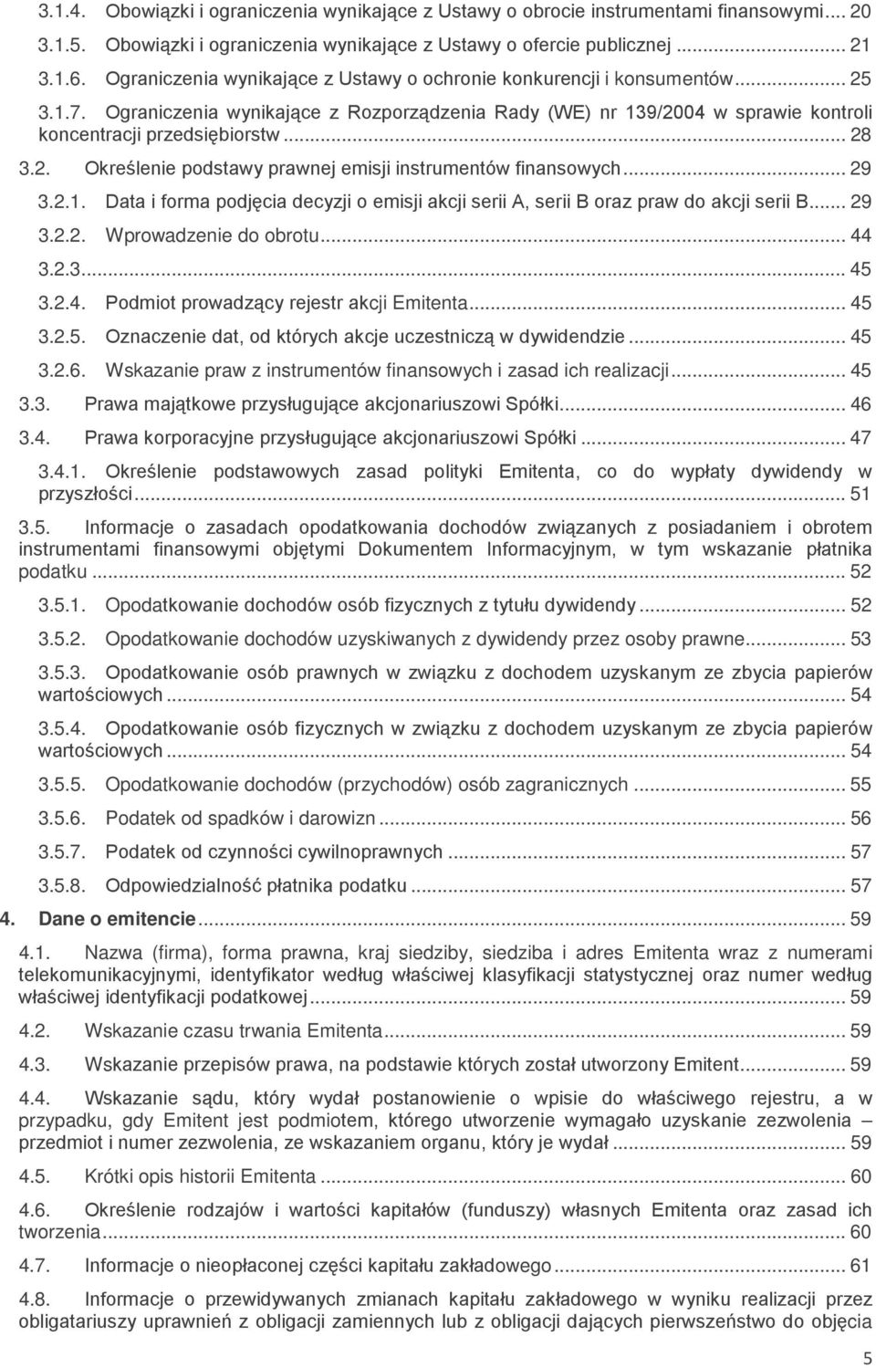 2. Określenie podstawy prawnej emisji instrumentów finansowych... 29 3.2.1. Data i forma podjęcia decyzji o emisji akcji serii A, serii B oraz praw do akcji serii B... 29 3.2.2. Wprowadzenie do obrotu.